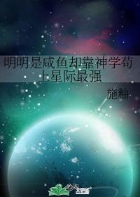 明明是咸鱼却靠神学苟上星际最强