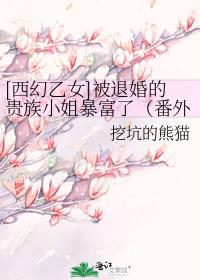 [西幻乙女]被退婚的贵族小姐暴富了（番外IF线）