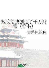 嫁妆给我创造了千万财富（穿书）