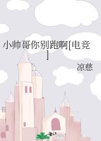 小帅哥你别跑啊[电竞]